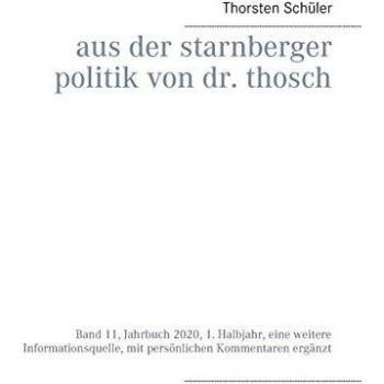 Aus der Starnberger Politik von Dr. Thosch: Band 11, Jahrbuch 2020, 1. Halbjahr, eine weitere Informationsquelle, mit persönlichen Kommentaren ergänzt