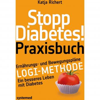 Stopp Diabetes! Praxisbuch: Ernährungs- und Bewegungspläne – LOGI-Methode – Ein besseres Leben mit Diabetes