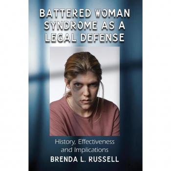 Battered Woman Syndrome as a Legal Defense: History, Effectiveness and Implications