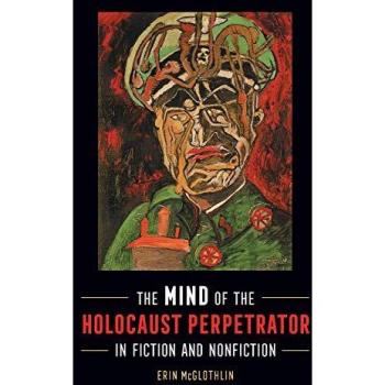 Mind of the Holocaust Perpetrator in Fiction and Nonfiction