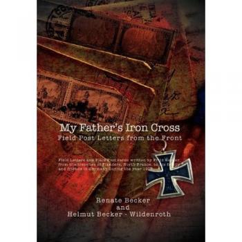 My Father's Iron Cross: Field Post Letters from the Front