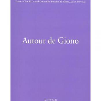 Autour De Giono - Galerie D'art Du Conseil Général Des Bouches-Du-Rhône, Aix-En-Provence, 11 Octobre-31 Décembre 2002