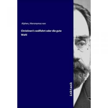 Christinen's wallfahrt oder die gute Wahl, Belletristik von Hieronymus van Alphen