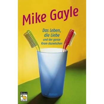 Das Leben, die Liebe und der ganze Kram dazwischen | Mike Gayle