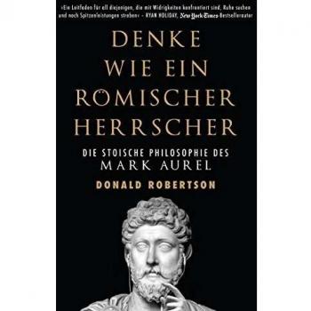 Denke wie ein römischer Herrscher: Die stoische Philosophie des Mark Aurel