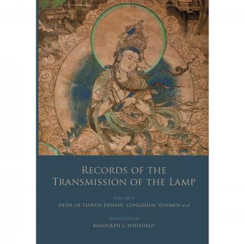 Records of the Transmission of the Lamp: Volume 6 (Books 22-26) Heirs of Tiantai Deshao, Congzhan, Yunmen et al.
