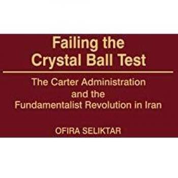 Failing the Crystal Ball Test: The Carter Administration and the Fundamentalist Revolution in Iran