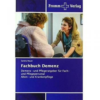 Fachbuch Demenz: Demenz -und Pflegeratgeber für Fach- und PflegepersonalAlten- und Krankenpflege