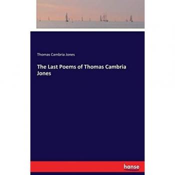The Last Poems of Thomas Cambria Jones