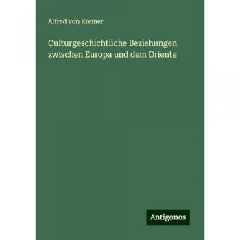 Culturgeschichtliche Beziehungen zwischen Europa und dem Oriente