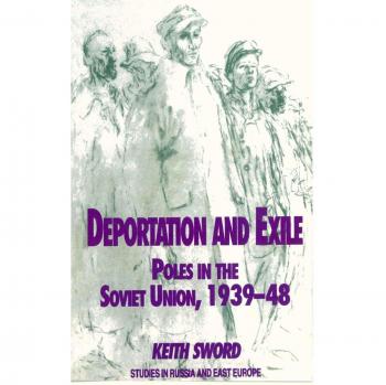 Deportation and Exile: Poles in the Soviet Union, 1939-48 (Studies in Russia and East Europe)