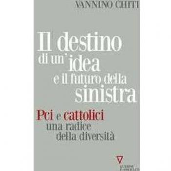 Il destino di un'idea e il futuro della sinistra. PCI e cattolici... Vannino Chiti