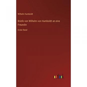 Humboldt, Wilhelm: Briefe von Wilhelm von Humboldt an eine Freundin