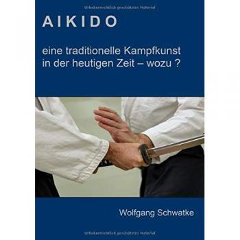 Aikido - eine traditionelle Kampfkunst in der heutigen Zeit - wozu ?