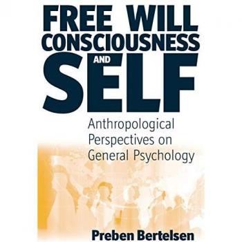 Free Will, Consciousness and Self: Anthropological Perspectives on Psychology