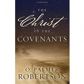The Christ of the Covenants, by O. Palmer Robertson