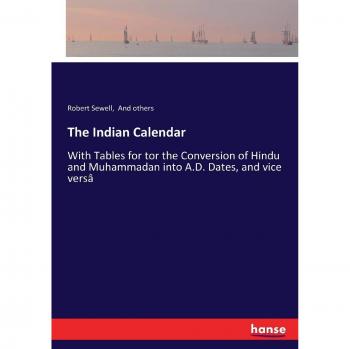 The Indian Calendar: With Tables for tor the Conversion of Hindu and Muhammadan into A.D. Dates, and vice versâ