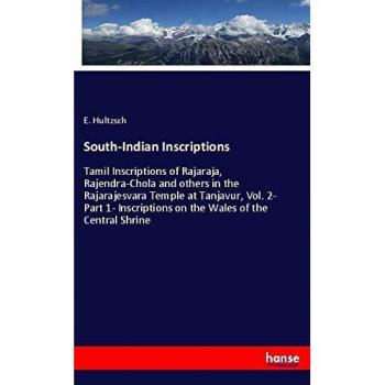 South-Indian Inscriptions: Tamil Inscriptions of Rajaraja, Rajendra-Chola and others in the Rajarajesvara Temple at Tanjavur, Vol. 2- Part 1- Inscriptions on the Wales of the Central Shrine