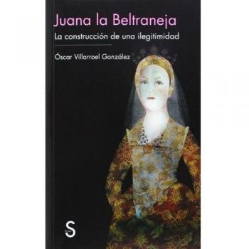 Juana la Beltraneja: La construcción de una ilegitimidad (Tapa blanda).
