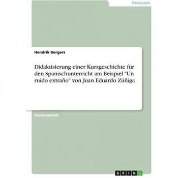 Didaktisierung einer Kurzgeschichte für den Spanischunterricht am Beispiel Un ruido extraño von Juan Eduardo Zúñiga