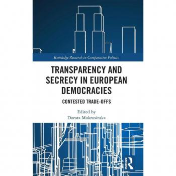 Transparency and Secrecy in European Democracies: Contested Trade-offs (Routledge Research in Comparative Politics)