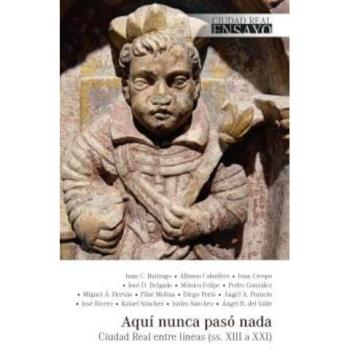 Aquí nunca pasó nada: Ciudad Real entre líneas (ss. XIII a XXI) (Tapa blanda con solapas).