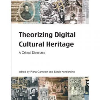 Cameron, F: Theorizing Digital Cultural Heritage: A Critical Discourse