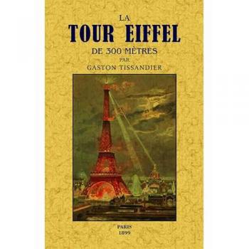 La tour eiffel de 300 metres - description du monument, sa construction, ses organes mecaniques, son