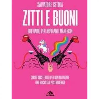 Zitti e buoni. Breviario per aspiranti Måneskin. Corso accelerato...