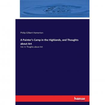 A Painter's Camp in the Highlands, and Thoughts about Art: Vol. II: Thoghts about Art