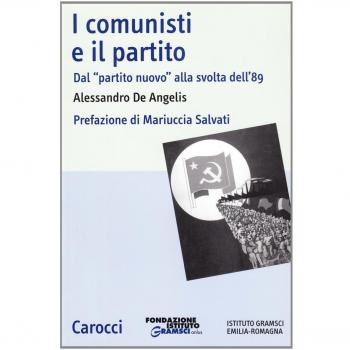 I comunisti e il partito. Dal «partito nuovo» alla svolta... - De Angelis Ale...