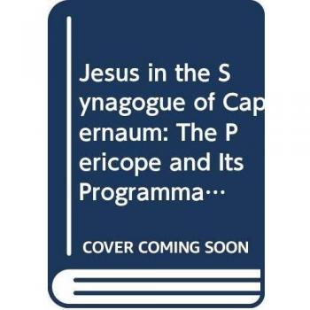 Jesus in the synagogue of Capernaum: the Pericope and its programmatic character for the Gospel of Mark. An exegetico-theological study of Mark 1:21-28