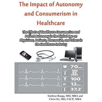 The Impact of Autonomy and Consumerism in Healthcare: The Effects of Healthcare Consumerism and Patient Autonomy in the Digital Age on Physicians, ... and Others in the Healthcare Industry