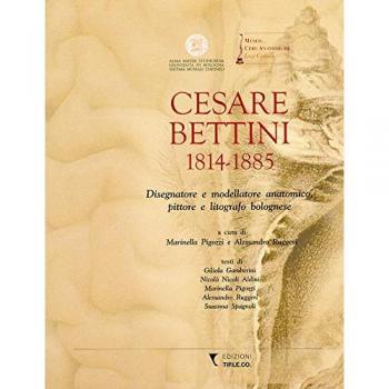 Cesare Bettini 1814-1885. Disegnatore e modellatore anatomico, pittore e litografo bolognese