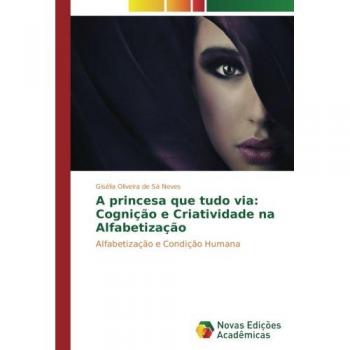 A princesa que tudo via: Cognição e Criatividade na Alfabetização: Alfabetização e Condição Humana