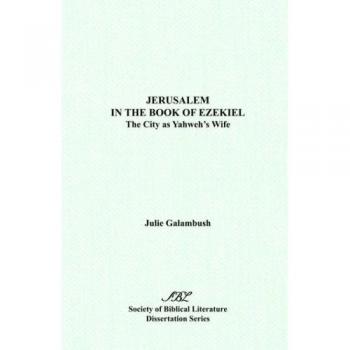 Jerusalem in the Book of Ezekiel: The City as Yahweh's Wife (Society of Biblical Literature Dissertation Series)