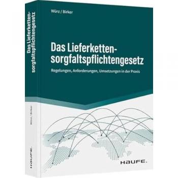 Das Lieferkettensorgfaltspflichtengesetz: Regelungen, Anforderungen, Umsetzungen in der Praxis (Haufe Fachbuch)