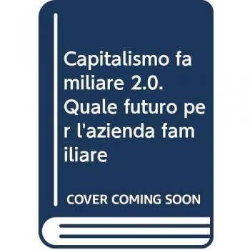 Capitalismo familiare 2.0. Quale futuro per l'azienda familiare
