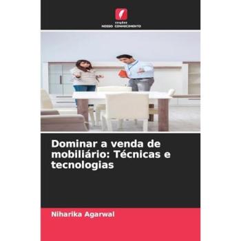 Agarwal, Niharika: Dominar a venda de mobiliário: Técnicas e tecnologias