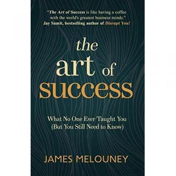 The Art of Success: What No One Ever Taught You (But You Still Need to Know)