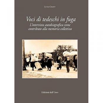EDIZIONI DELL'ORSO - Lucia Cinato - Voci Di Tedeschi In Fuga. L'intervista Autobiografica Come Contributo Alla Memoria Collettiva. Ediz. Critica