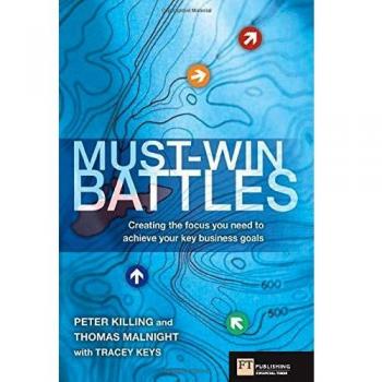 Must-Win Battles: Creating the Focus You Need to Achieve Your Key Business Goals (Financial Times)