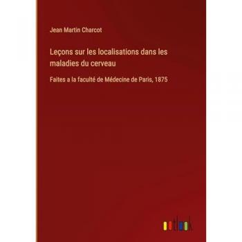 Leçons sur les localisations dans les maladies du cerveau: Faites a la faculté de Médecine de Paris, 1875