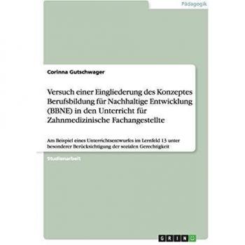 Versuch einer Eingliederung des Konzeptes Berufsbildung für Nachhaltige Entwicklung (BBNE) in den Unterricht für Zahnmedizinische Fachangestellte: Am ... Berücksichtigung der sozialen Gerechtigkeit