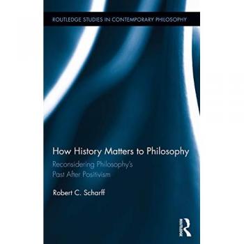 How History Matters to Philosophy by Scharff Robert C. University of New Hampshire USA Hardcover Book