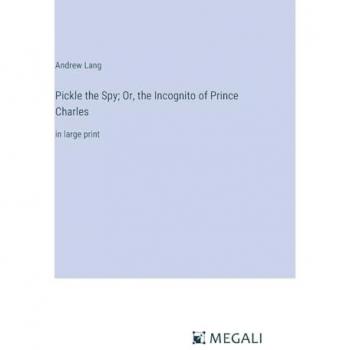Pickle the Spy; Or, the Incognito of Prince Charles: in large print