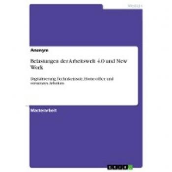 Belastungen der Arbeitswelt 4.0 und New Work: Digitalisierung, Technikeinsatz, Home-office und vernetztes Arbeiten