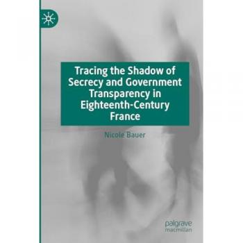 Tracing the Shadow of Secrecy and Government Transparency in Eighteenth-Century France