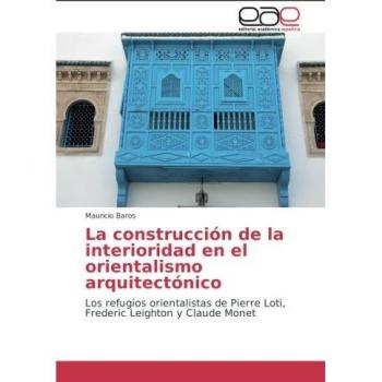 La construcción de la interioridad en el orientalismo arquitectónico: Los refugios orientalistas de Pierre Loti, Frederic Leighton y Claude Monet
