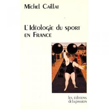 L'idéologie du sport en France depuis 1880 : Race, guerre et religion - Michel Caillat